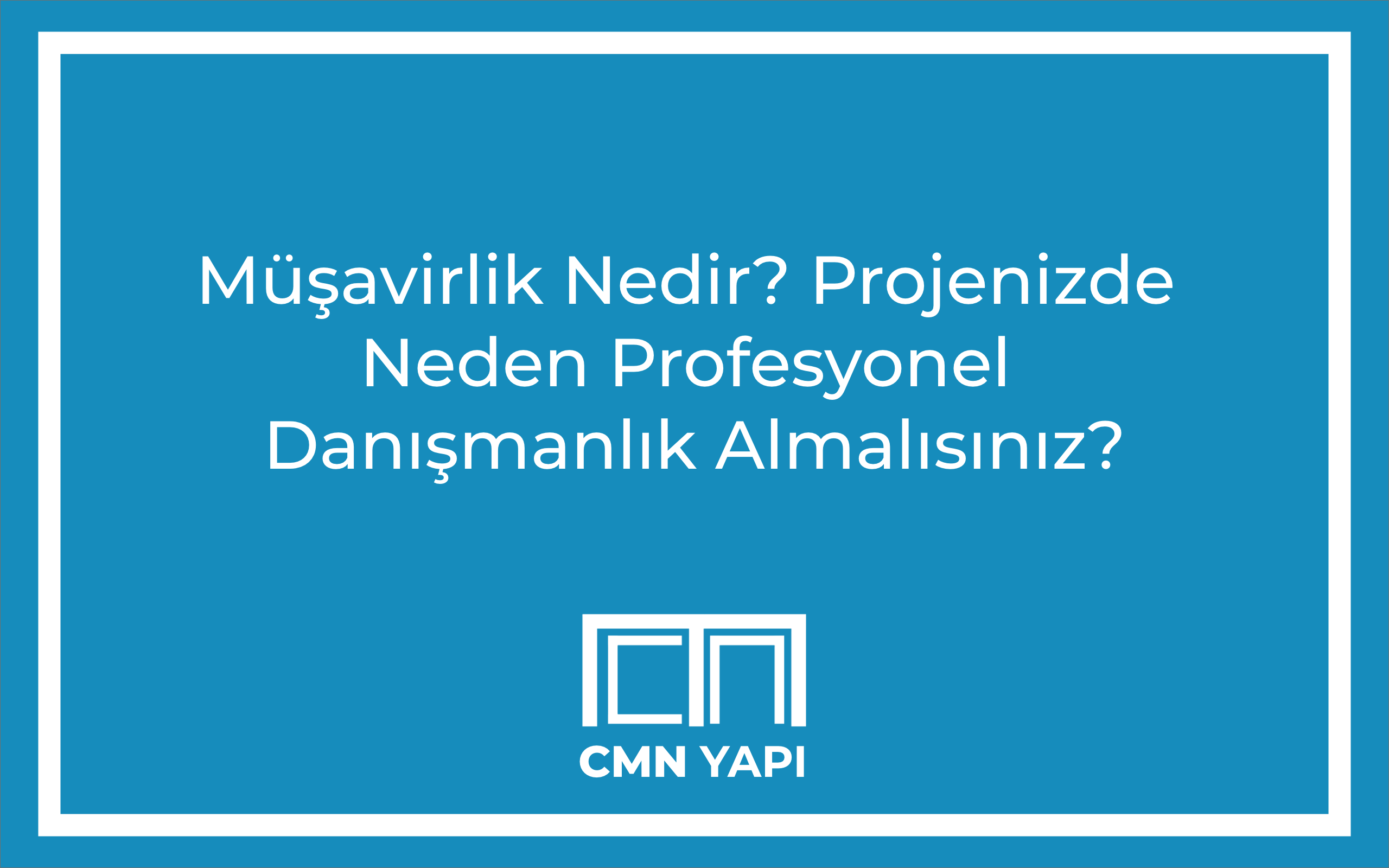 Müşavirlik Nedir? Projenizde Neden Profesyonel Danışmanlık Almalısınız?